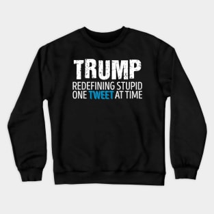 Trump - Redefining Stupid One Tweet At a Time' Crewneck Sweatshirt